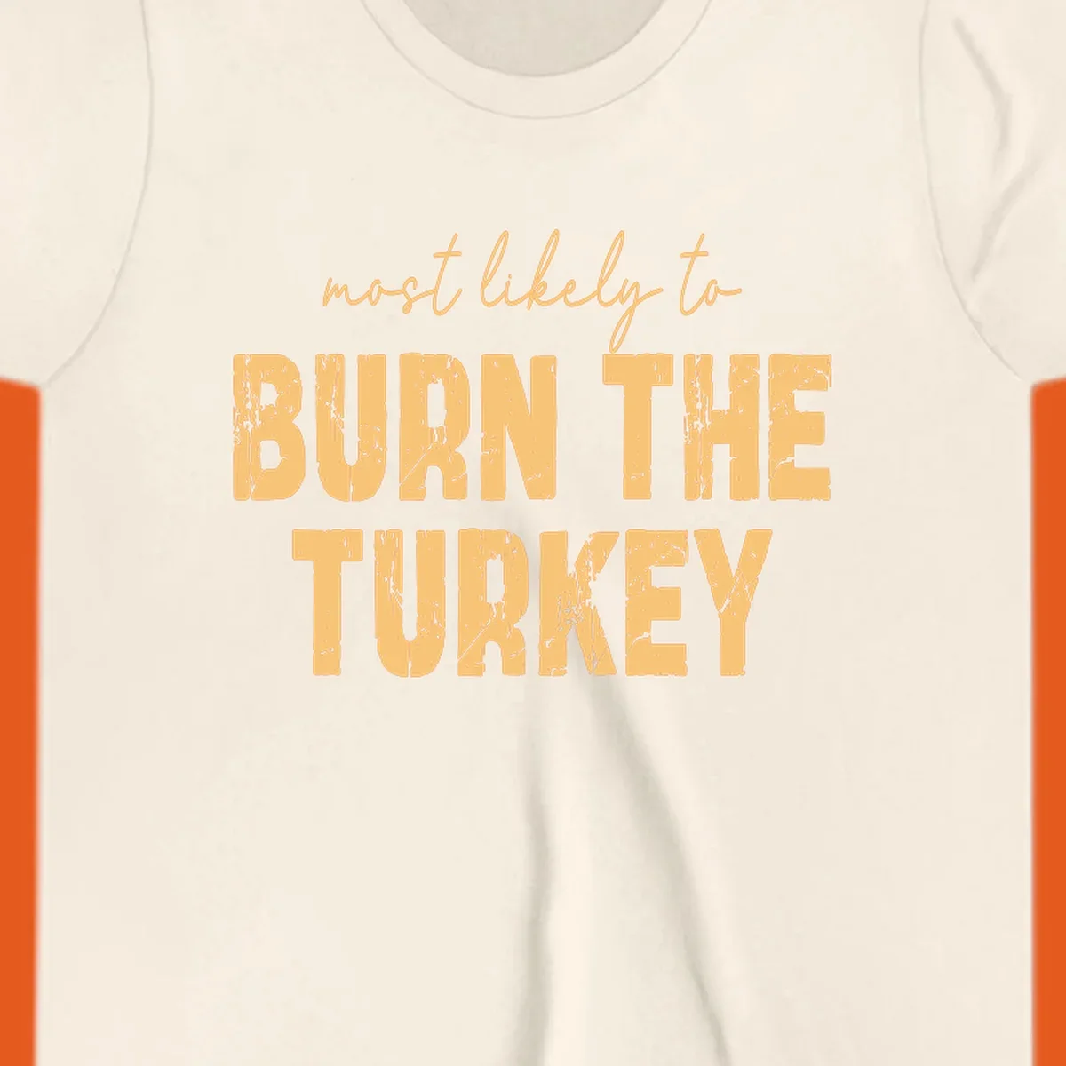 Text design "most likely to BURN THE TURKEY" with distressed lettering.