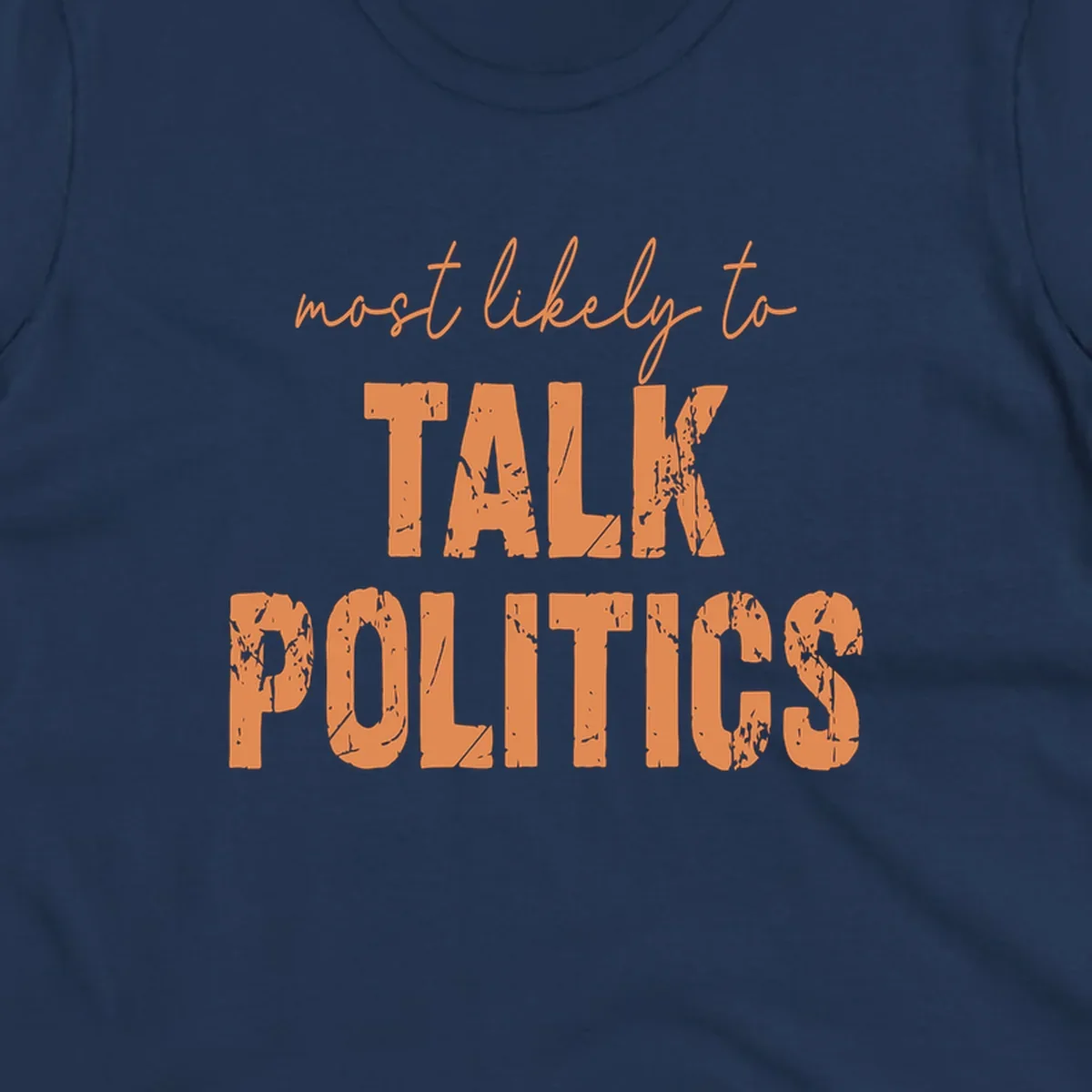 Text design 'most likely to TALK POLITICS' in distressed orange font.