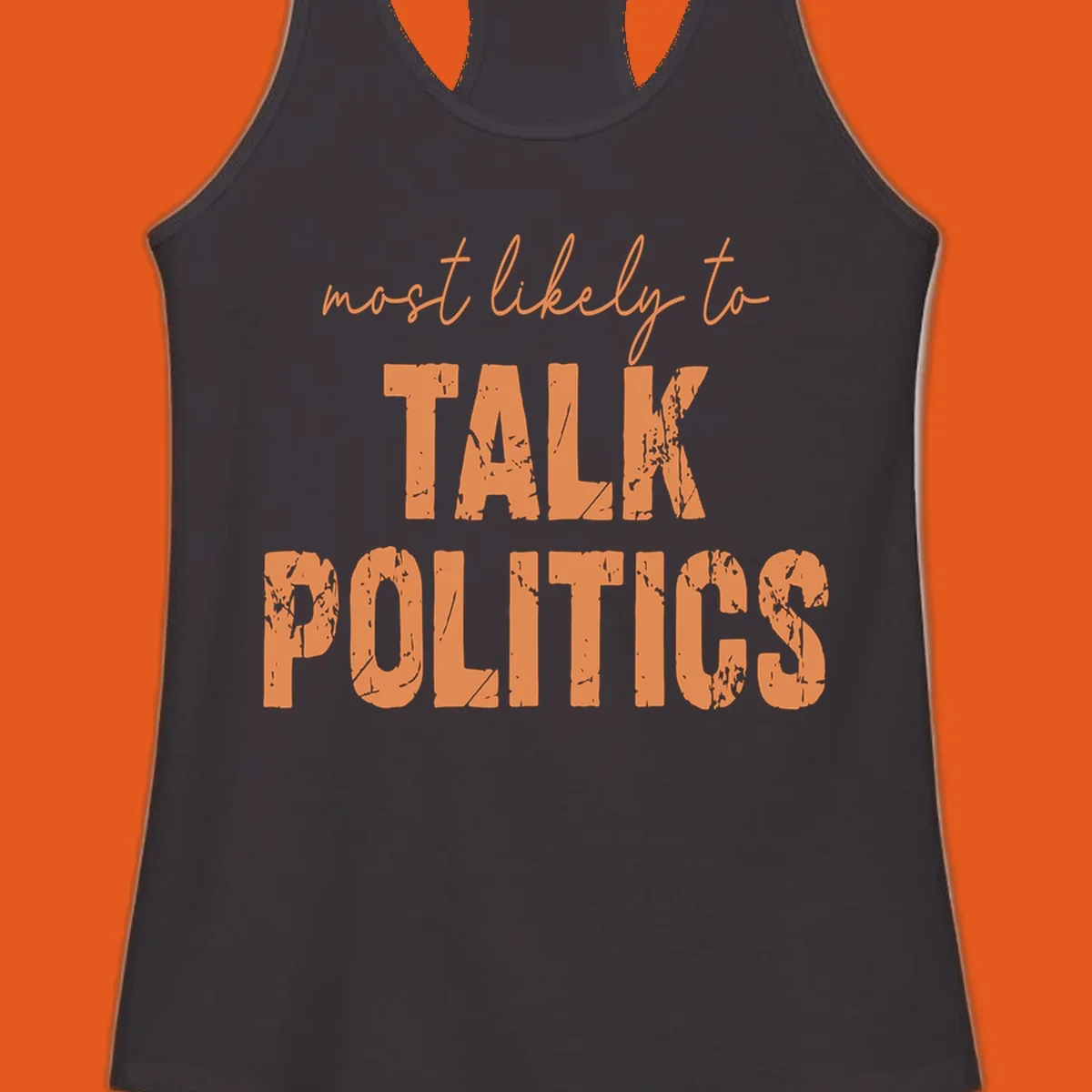Text design 'most likely to TALK POLITICS' in distressed orange font.