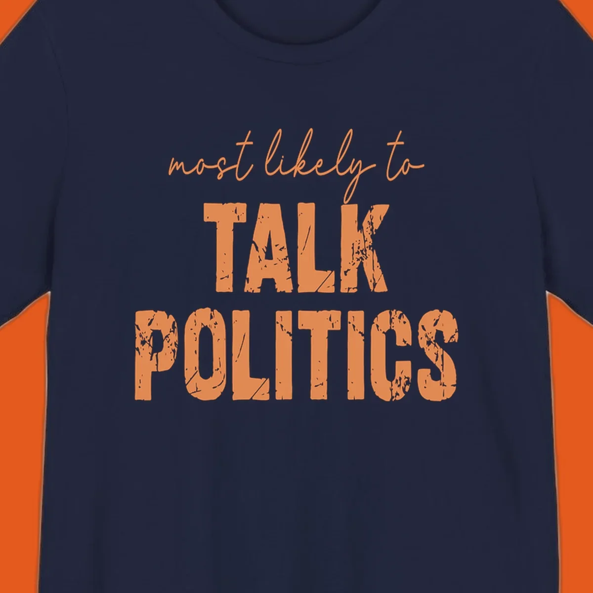 Text design 'most likely to TALK POLITICS' in distressed orange font.