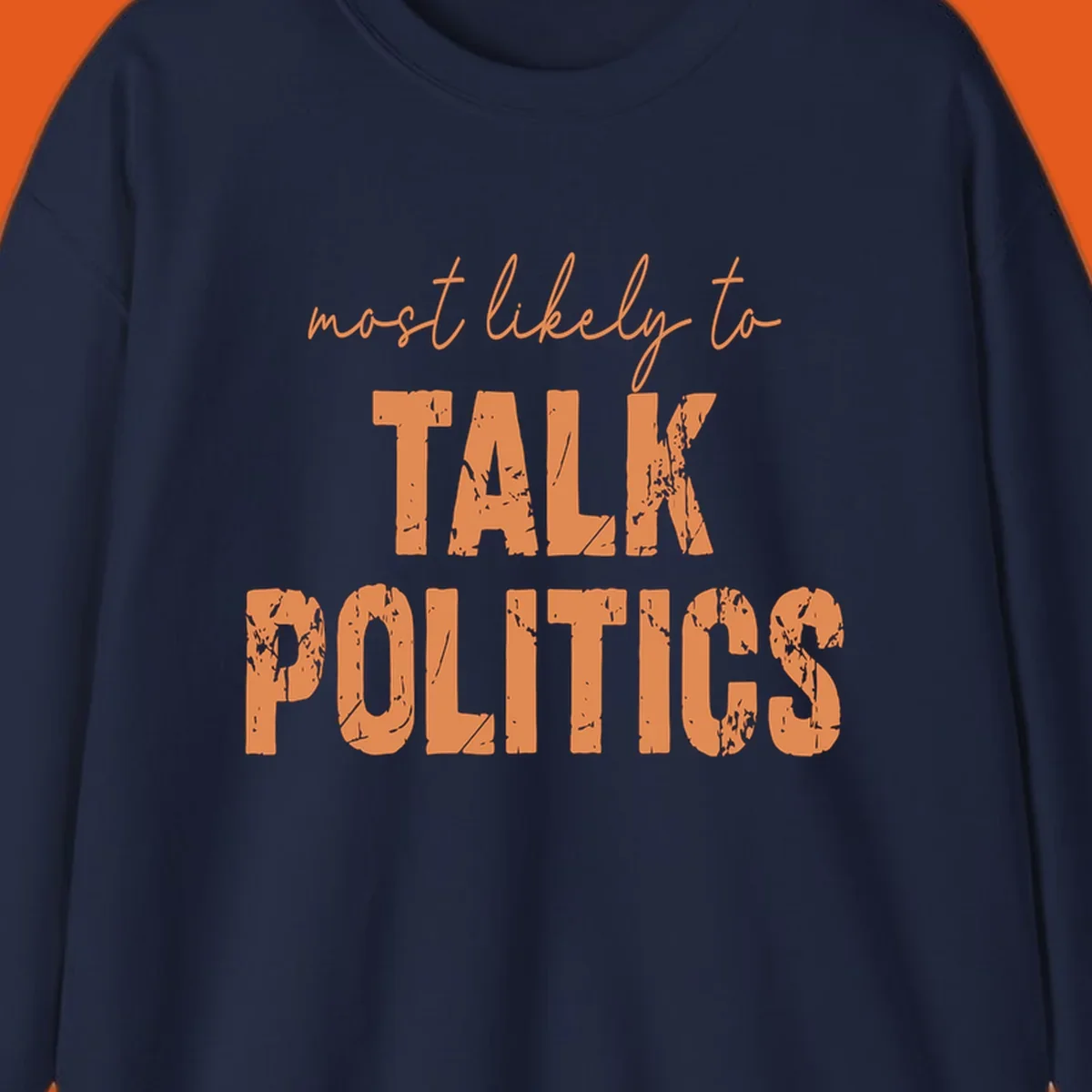 Text design 'most likely to TALK POLITICS' in distressed orange font.