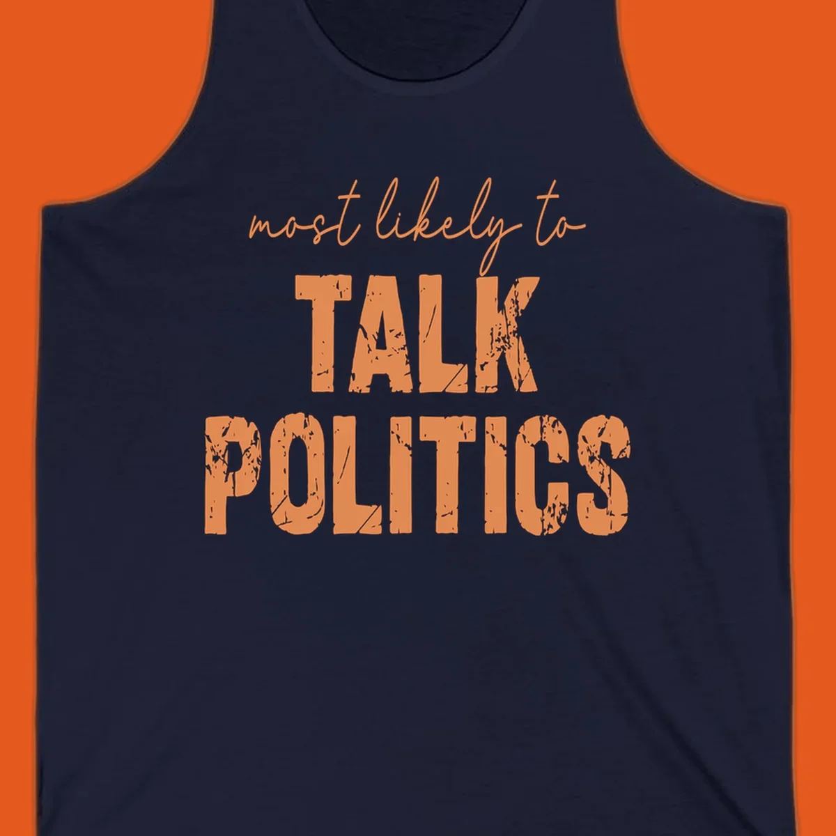 Text design 'most likely to TALK POLITICS' in distressed orange font.