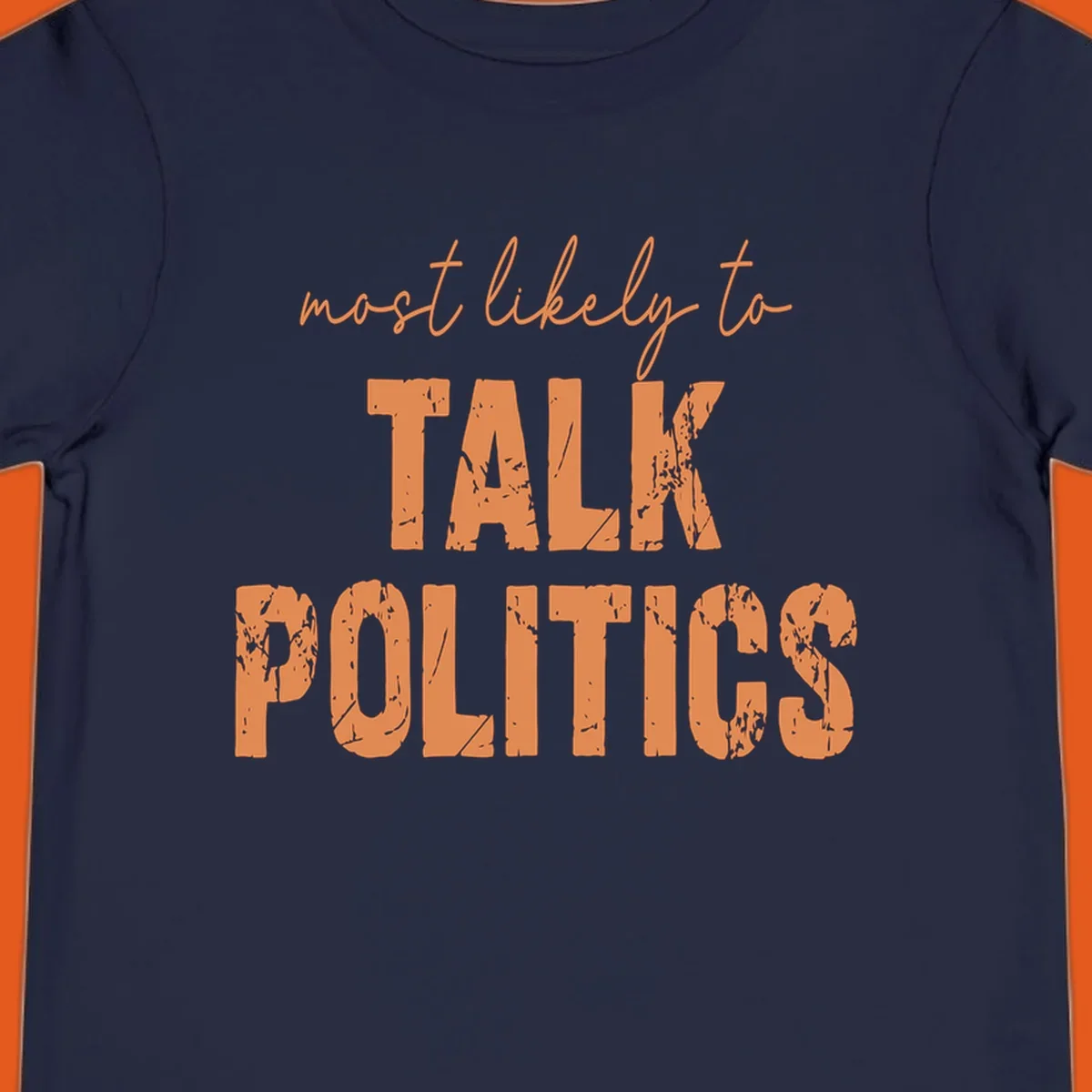 Text design 'most likely to TALK POLITICS' in distressed orange font.