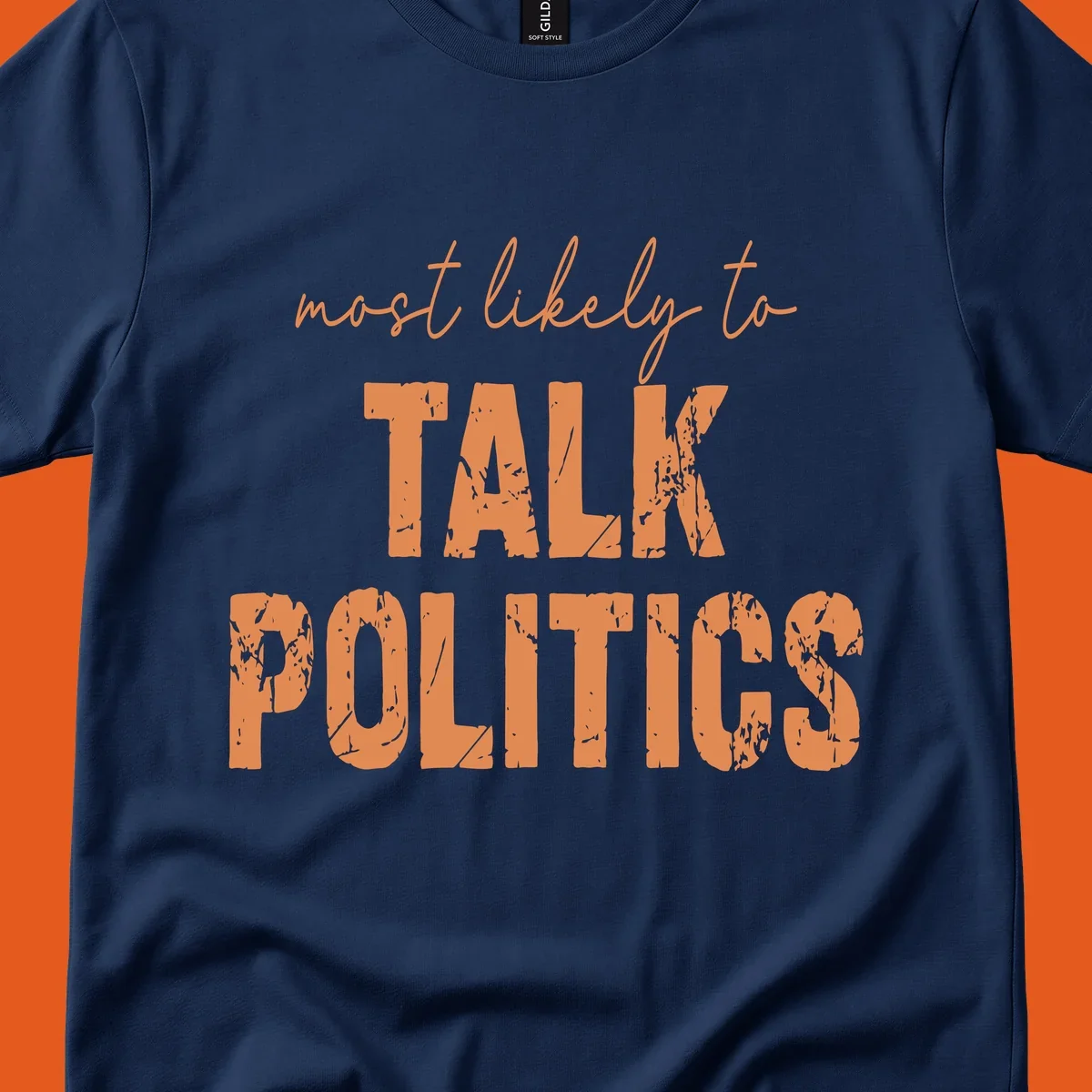 Text design 'most likely to TALK POLITICS' in distressed orange font.