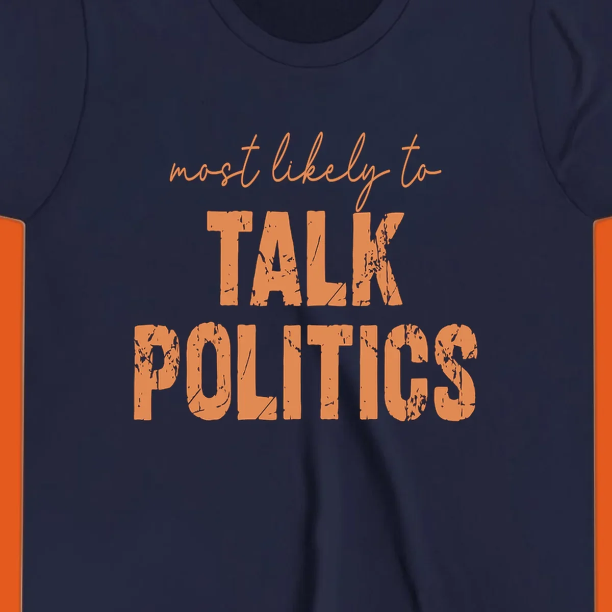 Text design 'most likely to TALK POLITICS' in distressed orange font.