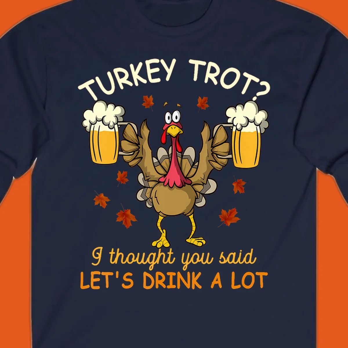 Cartoon turkey lifting beer mugs with text TURKEY TROT? I thought you said LET'S DRINK A LOT, turkey-drink-a-lot design.