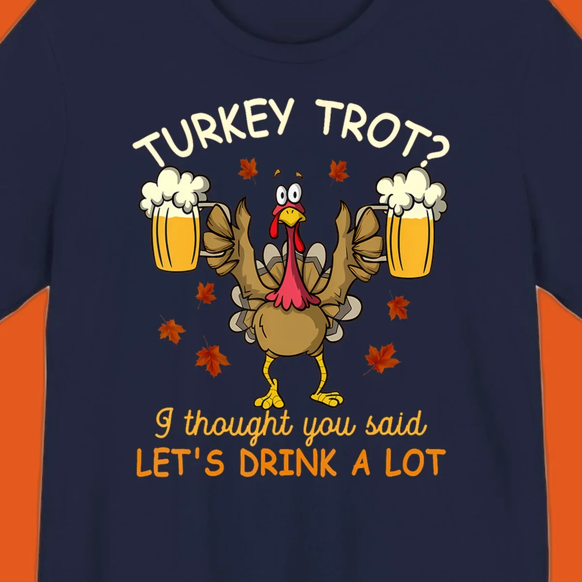 Cartoon turkey lifting beer mugs with text TURKEY TROT? I thought you said LET'S DRINK A LOT, turkey-drink-a-lot design.