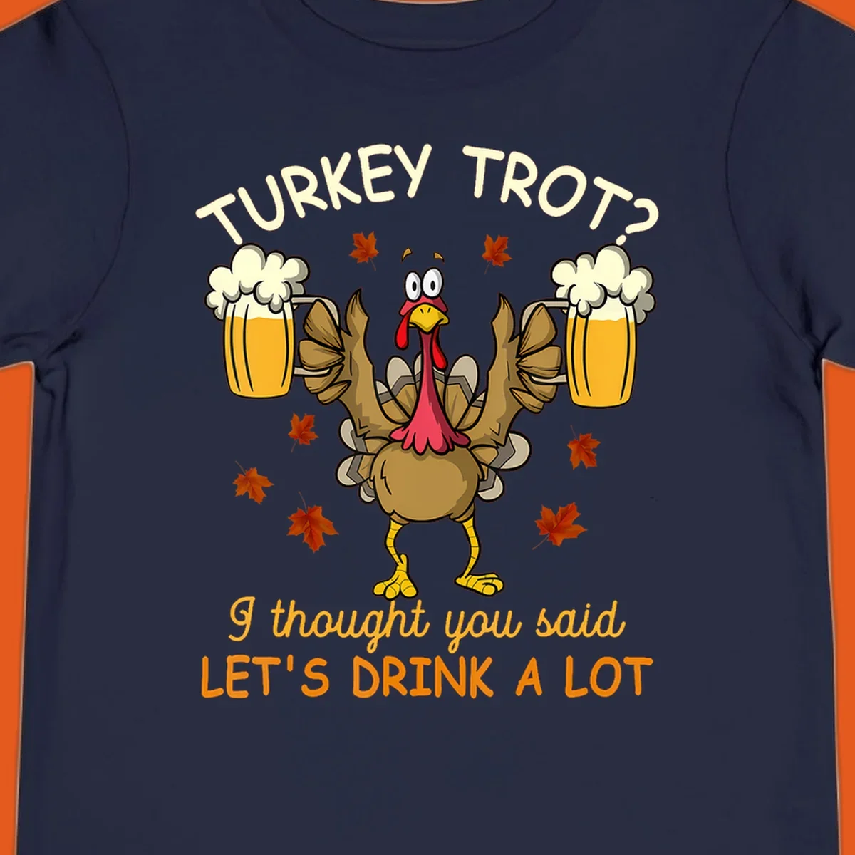 Cartoon turkey lifting beer mugs with text TURKEY TROT? I thought you said LET'S DRINK A LOT, turkey-drink-a-lot design.