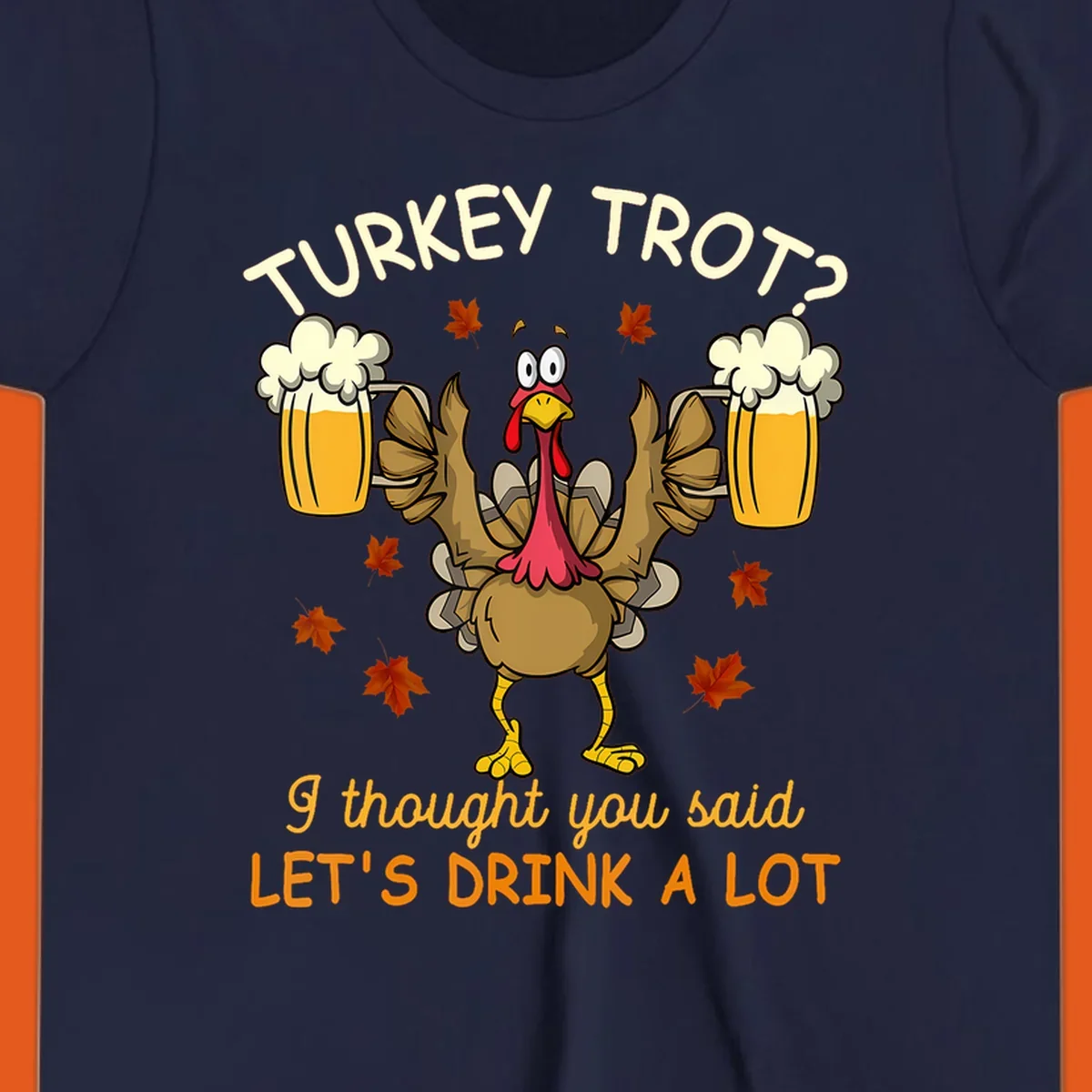 Cartoon turkey lifting beer mugs with text TURKEY TROT? I thought you said LET'S DRINK A LOT, turkey-drink-a-lot design.