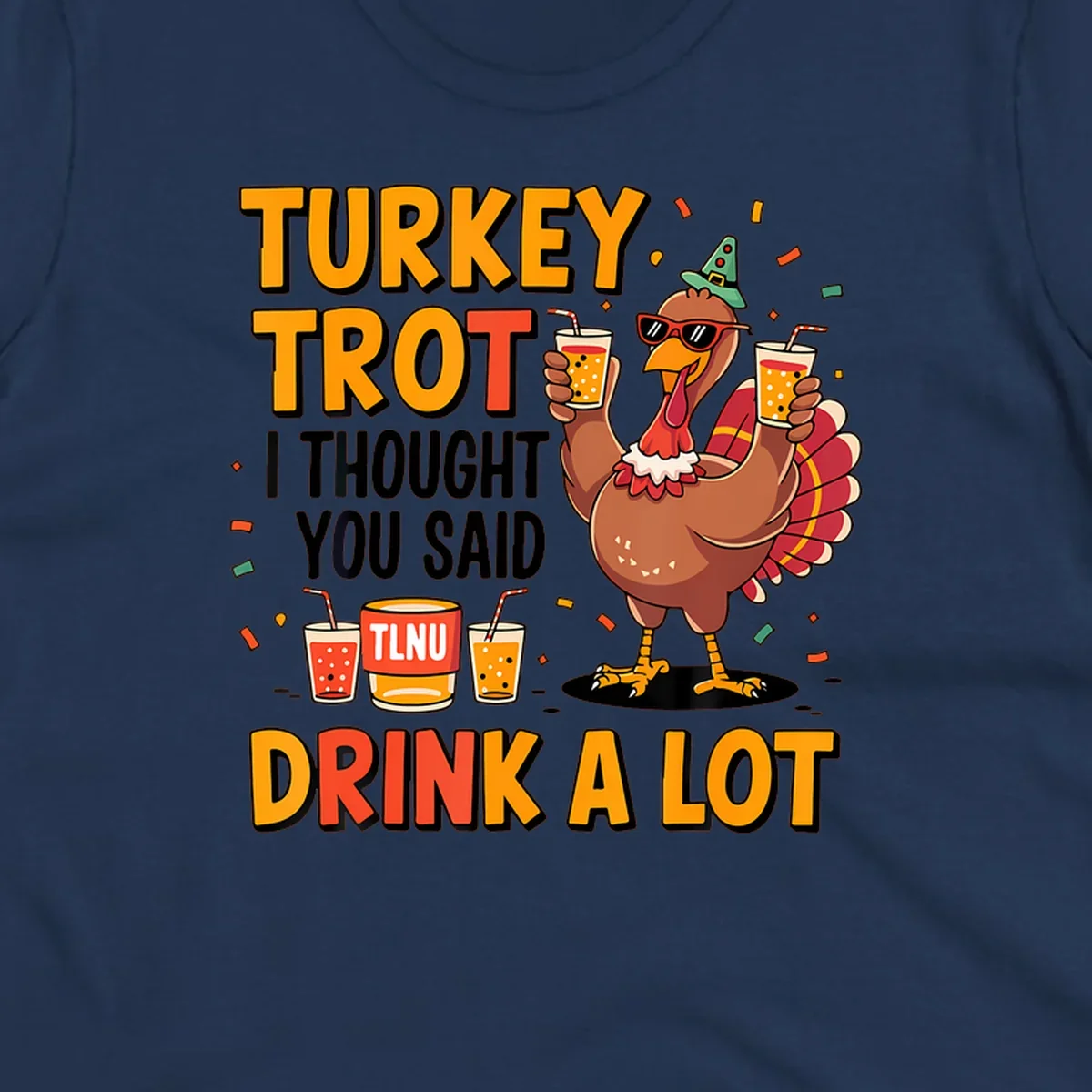 Cartoon turkey with drinks and text 'Turkey Trot I Thought You Said Drink A Lot' for Thanksgiving run.