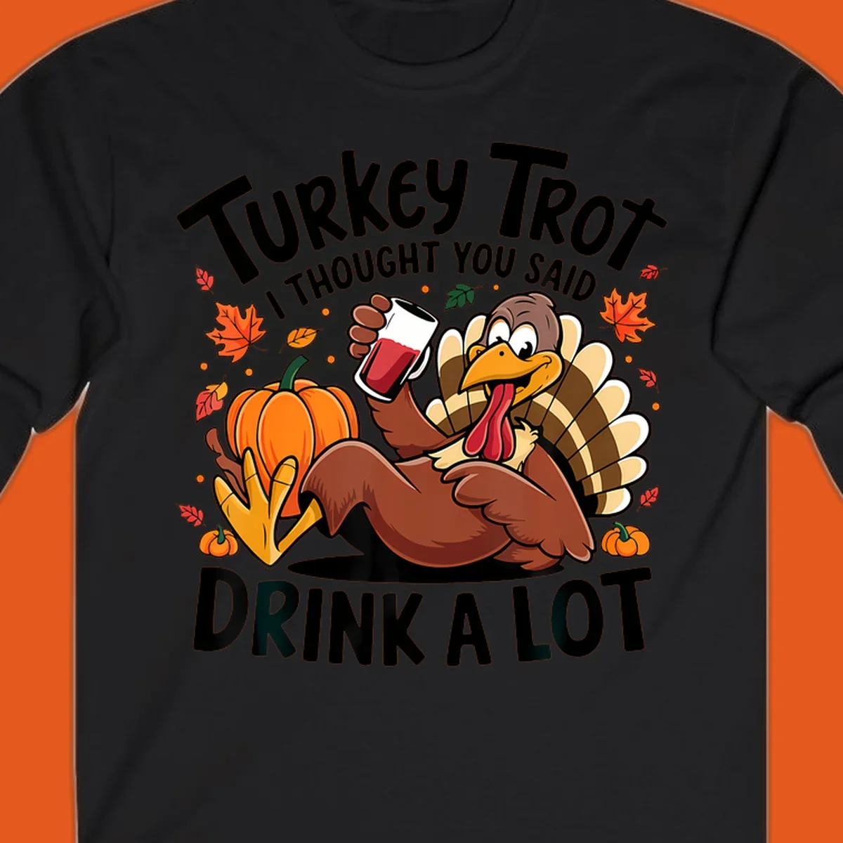 Funny cartoon turkey holding a drink with 'Turkey Trot I thought you said drink a lot' text for Thanksgiving run shirt.