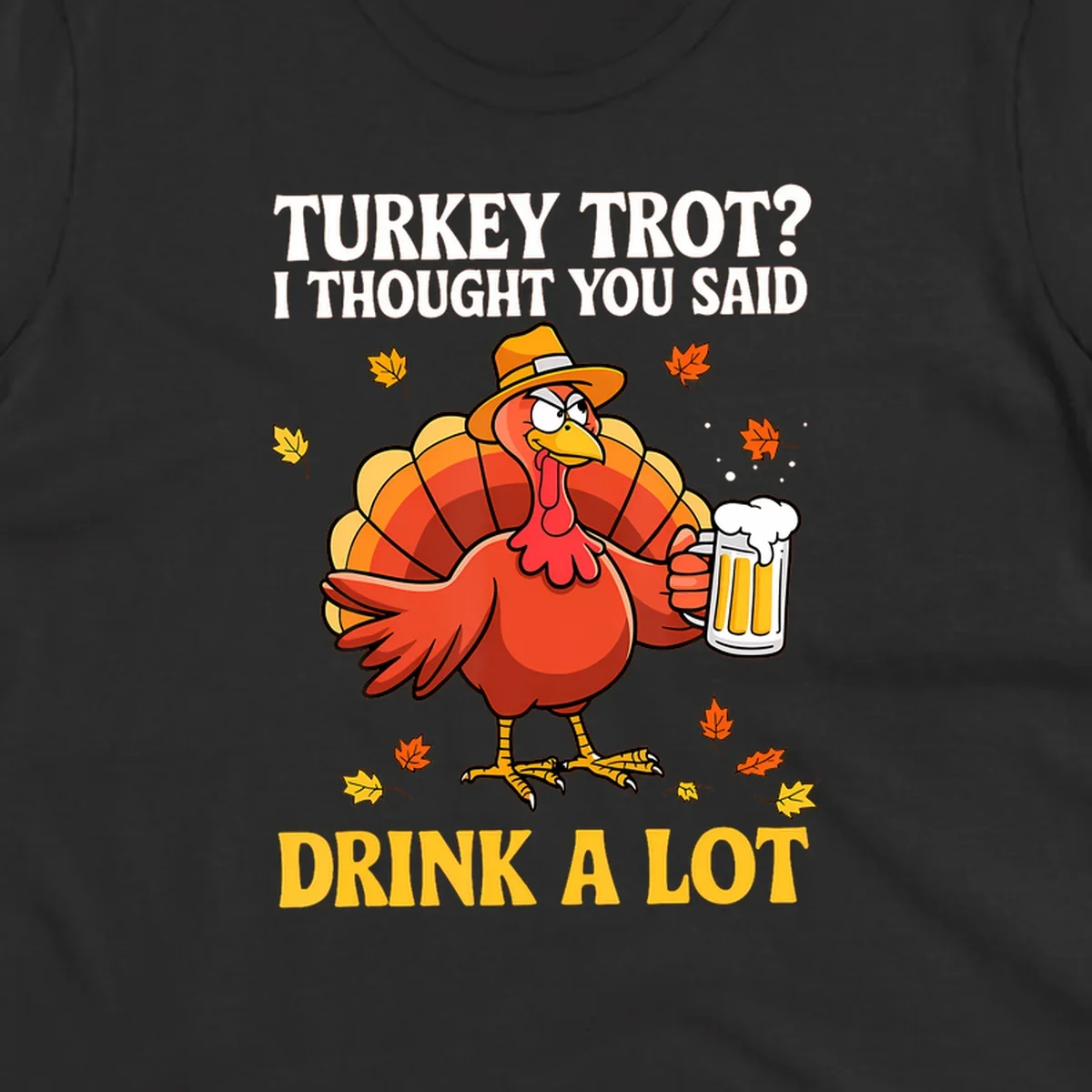 Funny turkey wearing a hat holding a beer, with text 'Turkey Trot? I Thought You Said Drink A Lot'.