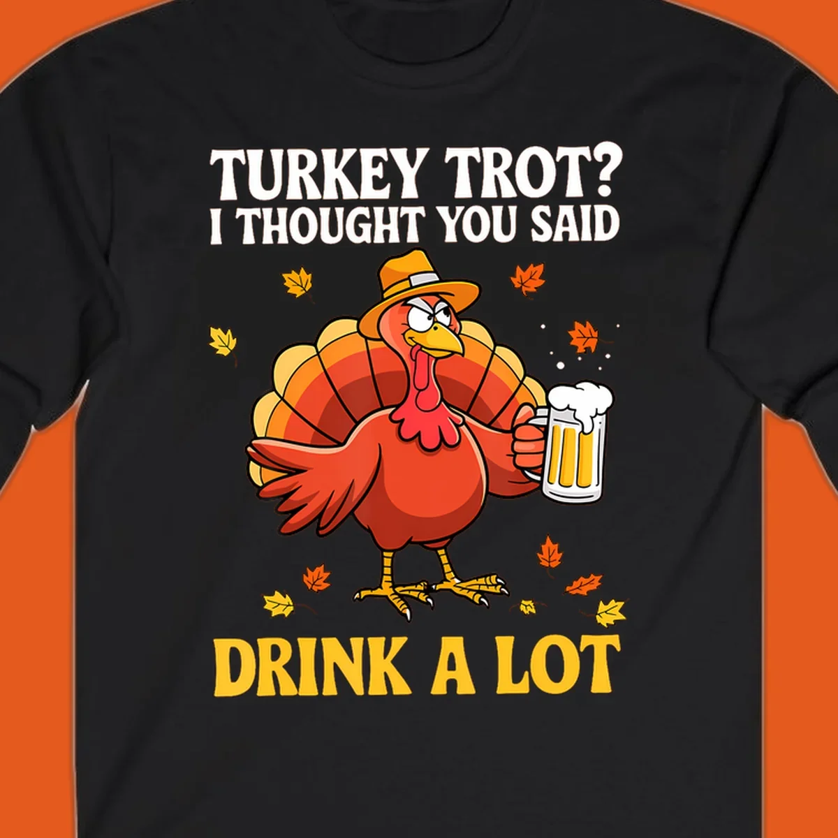Funny turkey wearing a hat holding a beer, with text 'Turkey Trot? I Thought You Said Drink A Lot'.