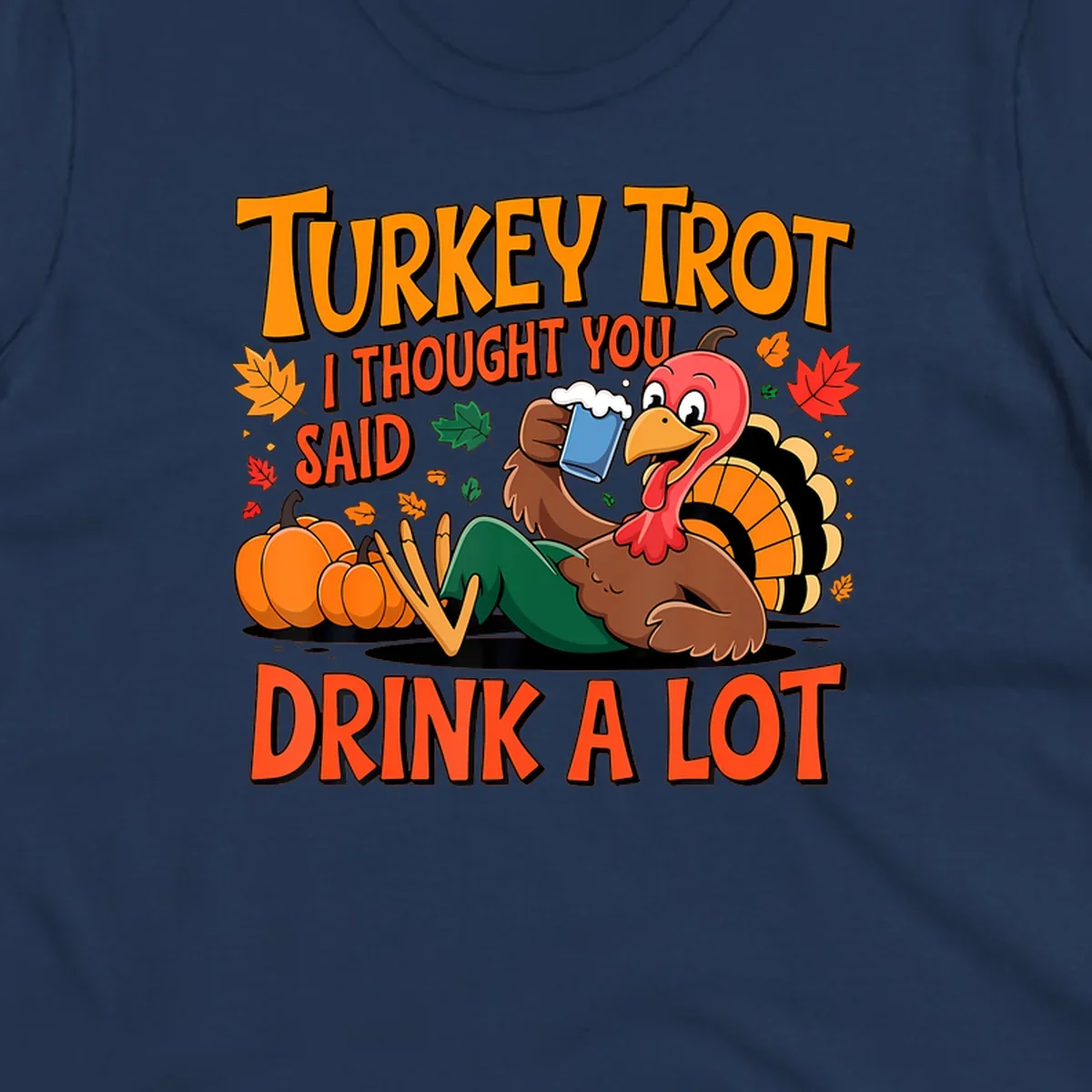 Illustration of a cartoon turkey drinking beer with text 'Turkey Trot I Thought You Said Drink A Lot'.
