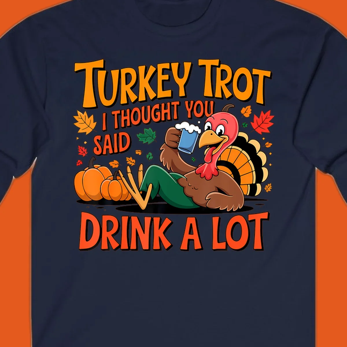 Illustration of a cartoon turkey drinking beer with text 'Turkey Trot I Thought You Said Drink A Lot'.