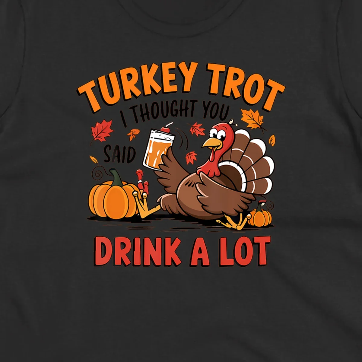 Illustration of a turkey with drink, pumpkins, and leaves, text: Turkey Trot I Thought You Said Drink A Lot.