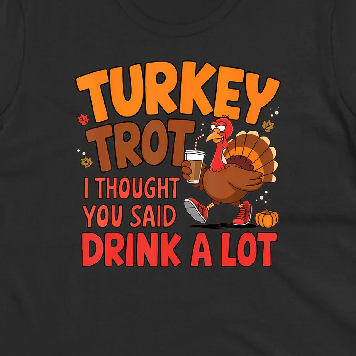 Turkey Trot design with a turkey character and text 'I thought you said drink a lot'.