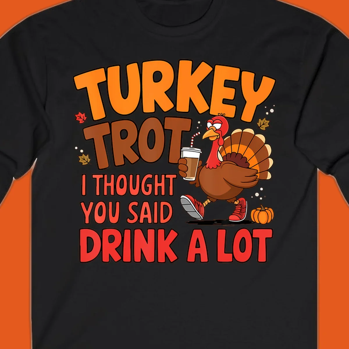 Turkey Trot design with a turkey character and text 'I thought you said drink a lot'.