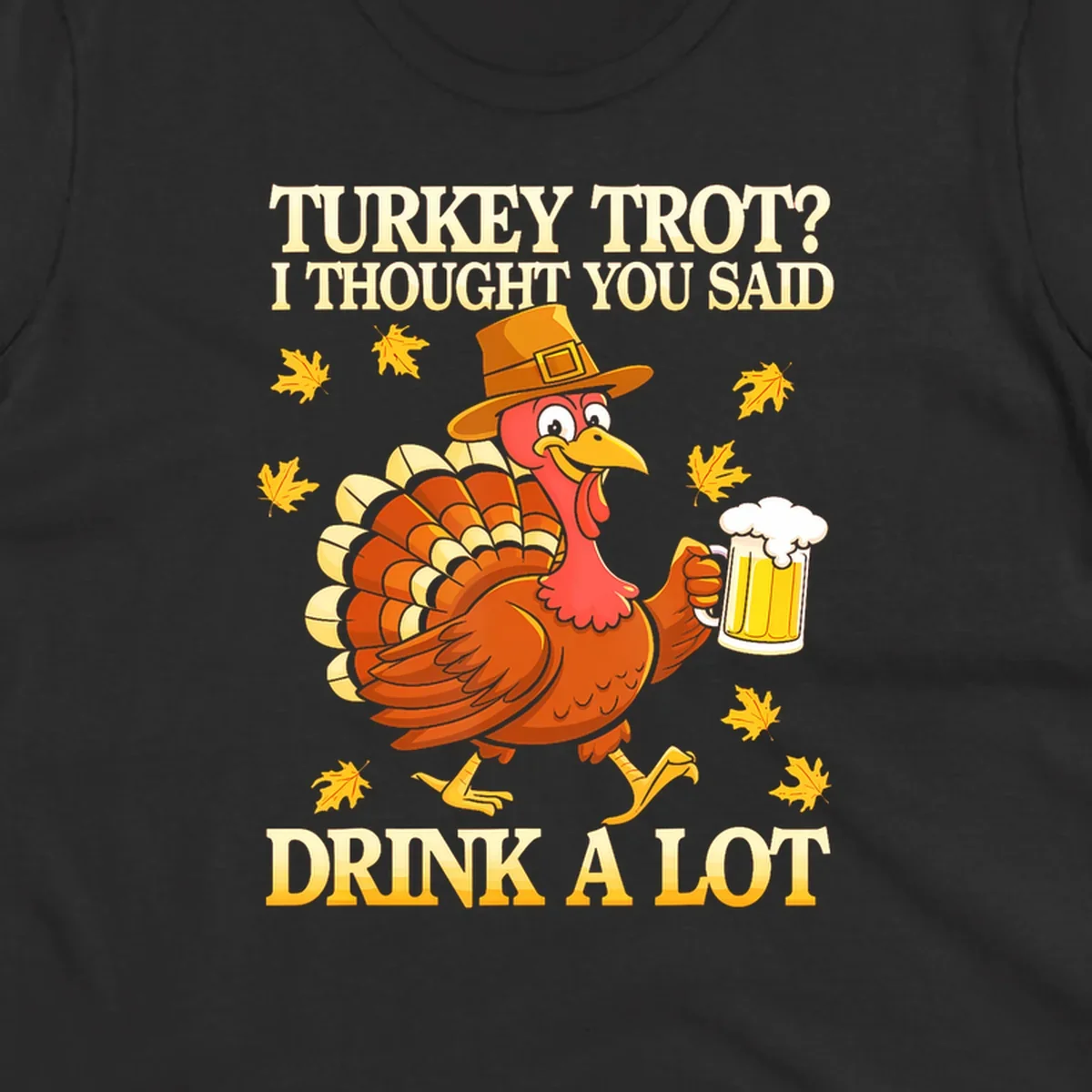 Funny turkey trot drinking pun design with a turkey holding a beer and text 'Turkey Trot? I thought you said Drink a Lot'.