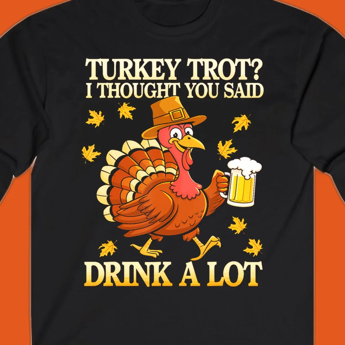 Funny turkey trot drinking pun design with a turkey holding a beer and text 'Turkey Trot? I thought you said Drink a Lot'.