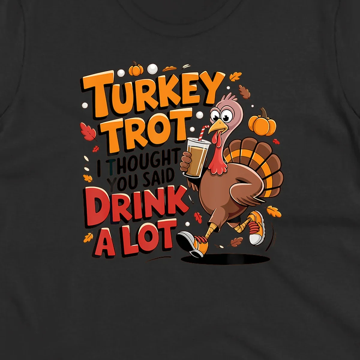 Cartoon turkey running with a drink, text says Turkey Trot I Thought You Said Drink A Lot. Funny Thanksgiving race design.