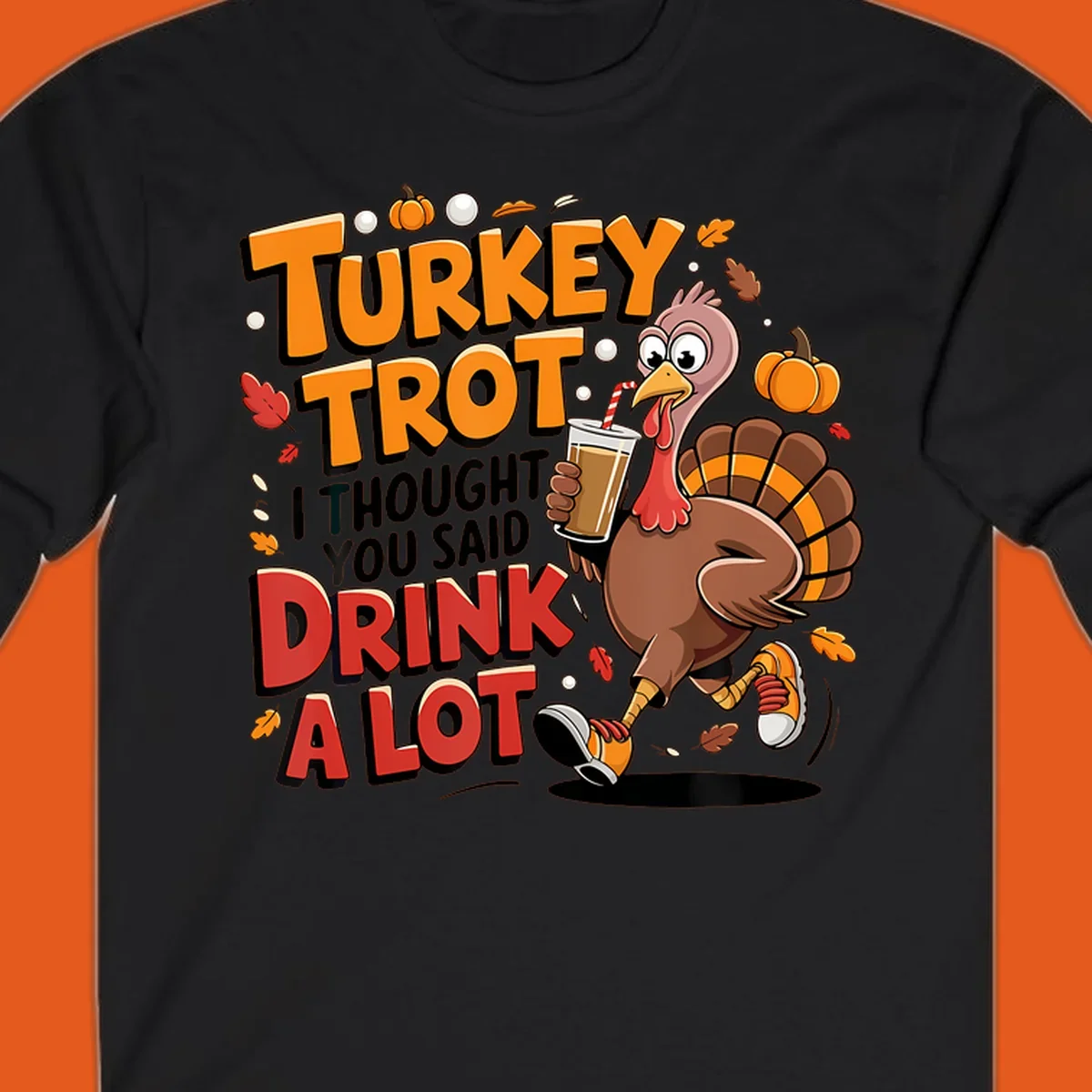 Cartoon turkey running with a drink, text says Turkey Trot I Thought You Said Drink A Lot. Funny Thanksgiving race design.