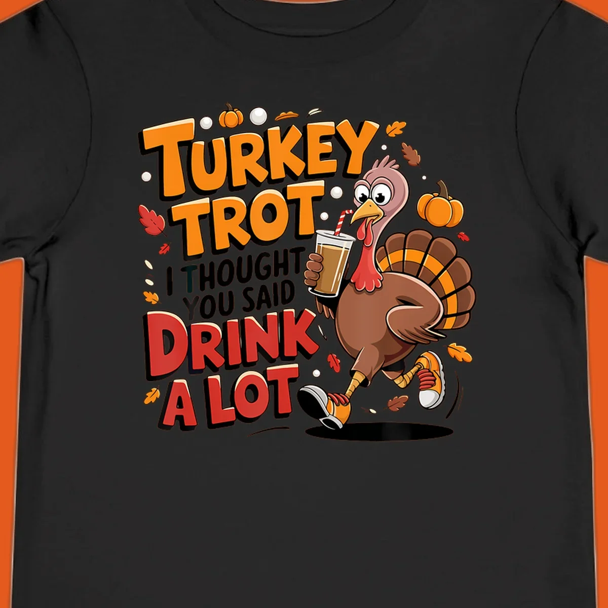 Cartoon turkey running with a drink, text says Turkey Trot I Thought You Said Drink A Lot. Funny Thanksgiving race design.