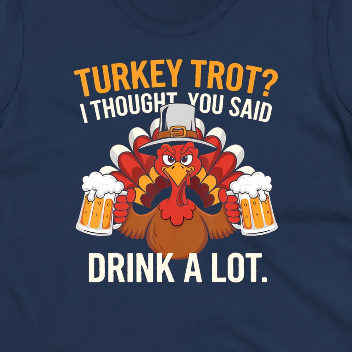 Funny pilgrim turkey character holding beer mugs with text "Turkey Trot I Thought You Said Drink A Lot".