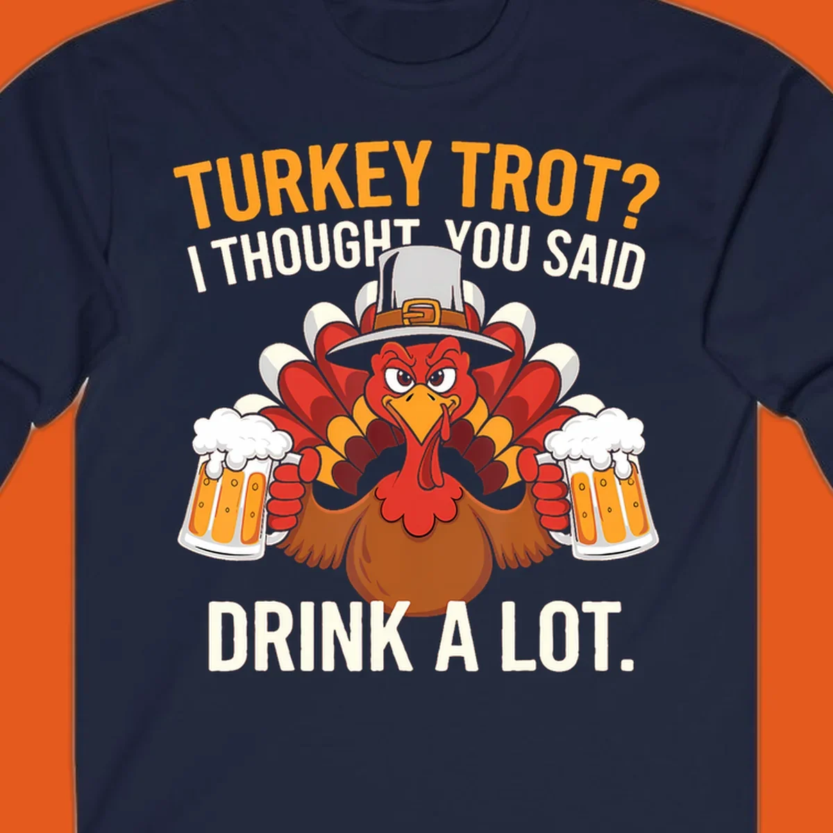 Funny pilgrim turkey character holding beer mugs with text "Turkey Trot I Thought You Said Drink A Lot".