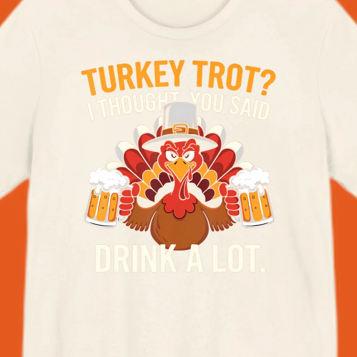 Funny pilgrim turkey character holding beer mugs with text "Turkey Trot I Thought You Said Drink A Lot".