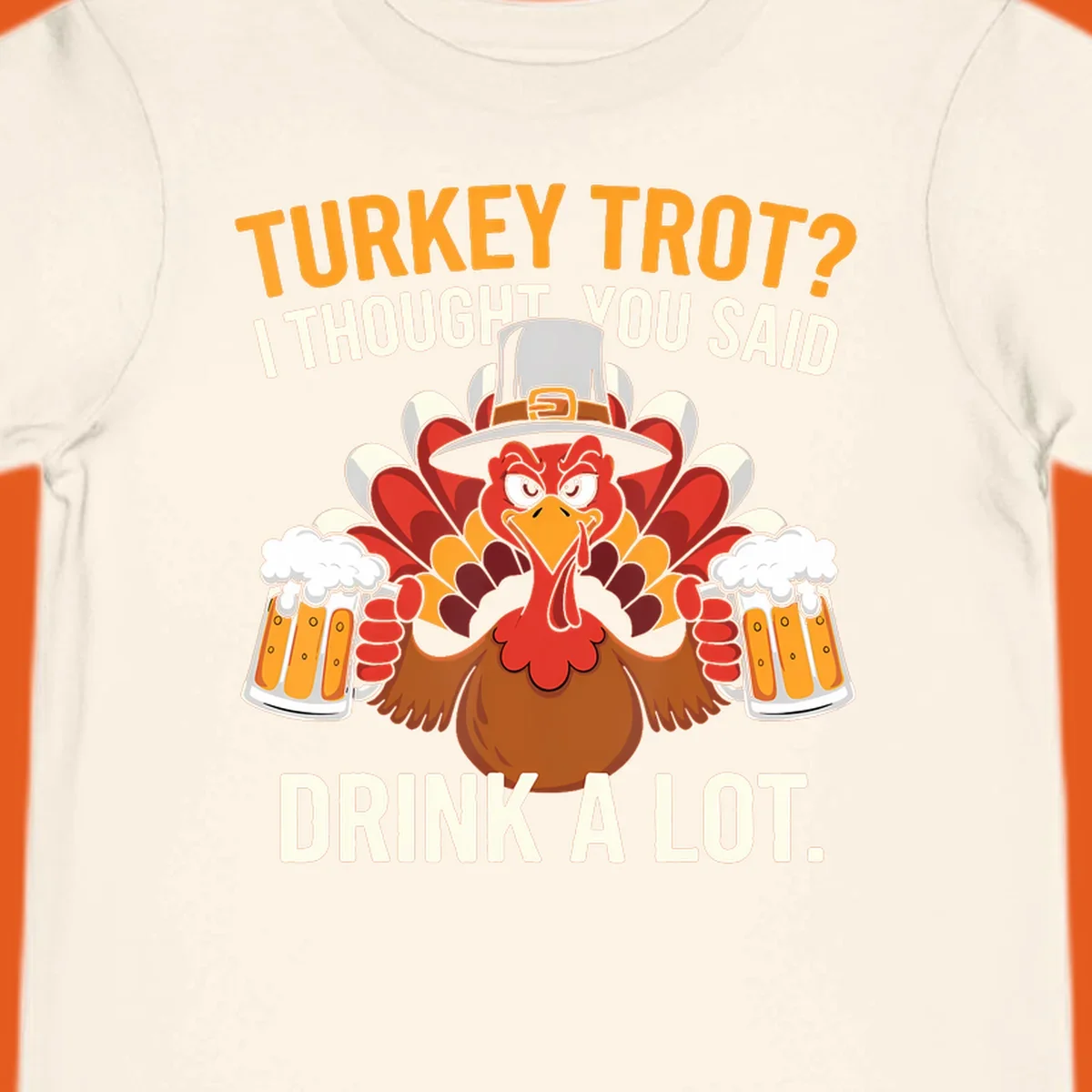 Funny pilgrim turkey character holding beer mugs with text "Turkey Trot I Thought You Said Drink A Lot".