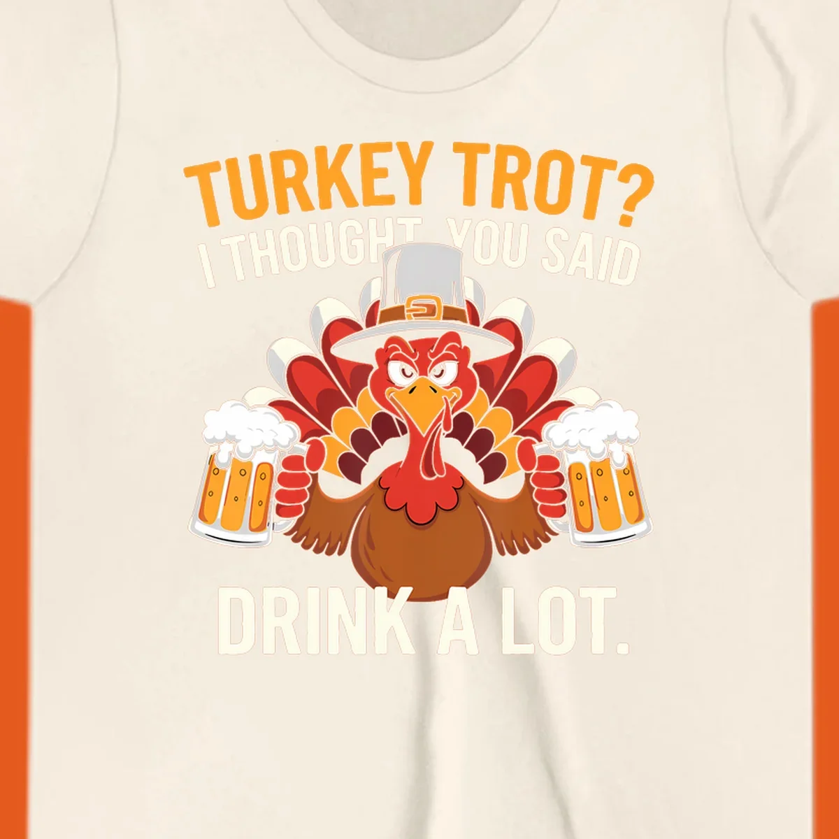 Funny pilgrim turkey character holding beer mugs with text "Turkey Trot I Thought You Said Drink A Lot".