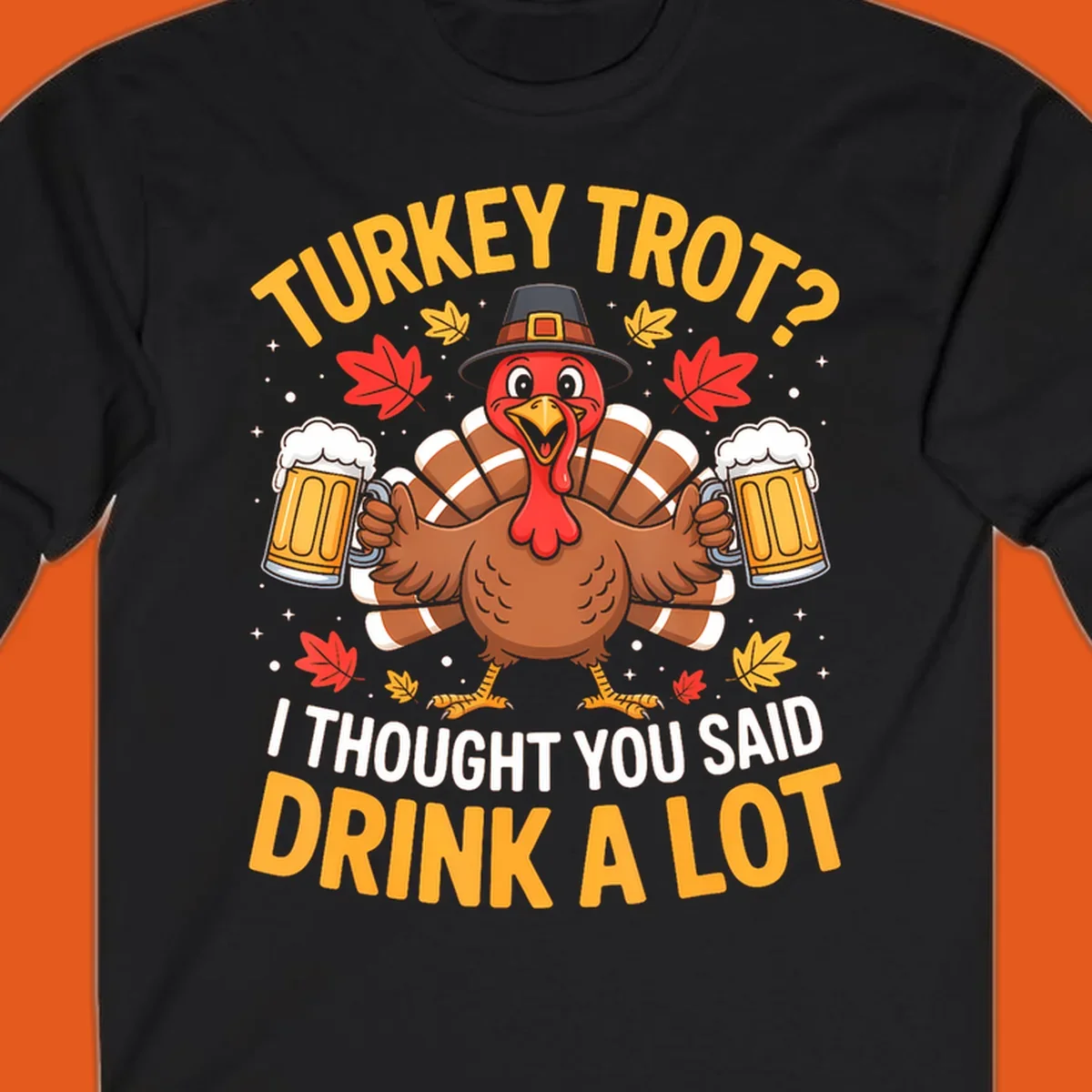 Turkey trot design with a turkey holding beer mugs, text says "Turkey Trot? I Thought You Said Drink A Lot."