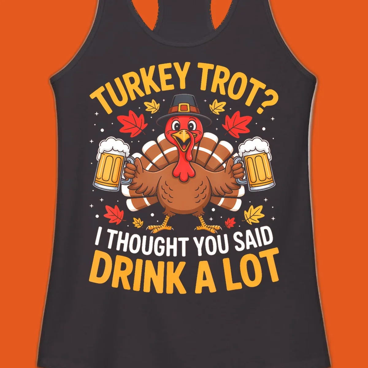 Turkey trot design with a turkey holding beer mugs, text says "Turkey Trot? I Thought You Said Drink A Lot."