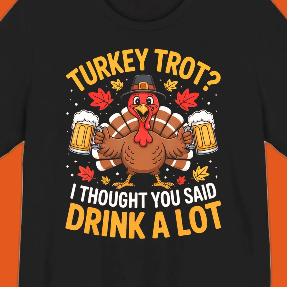 Turkey trot design with a turkey holding beer mugs, text says "Turkey Trot? I Thought You Said Drink A Lot."