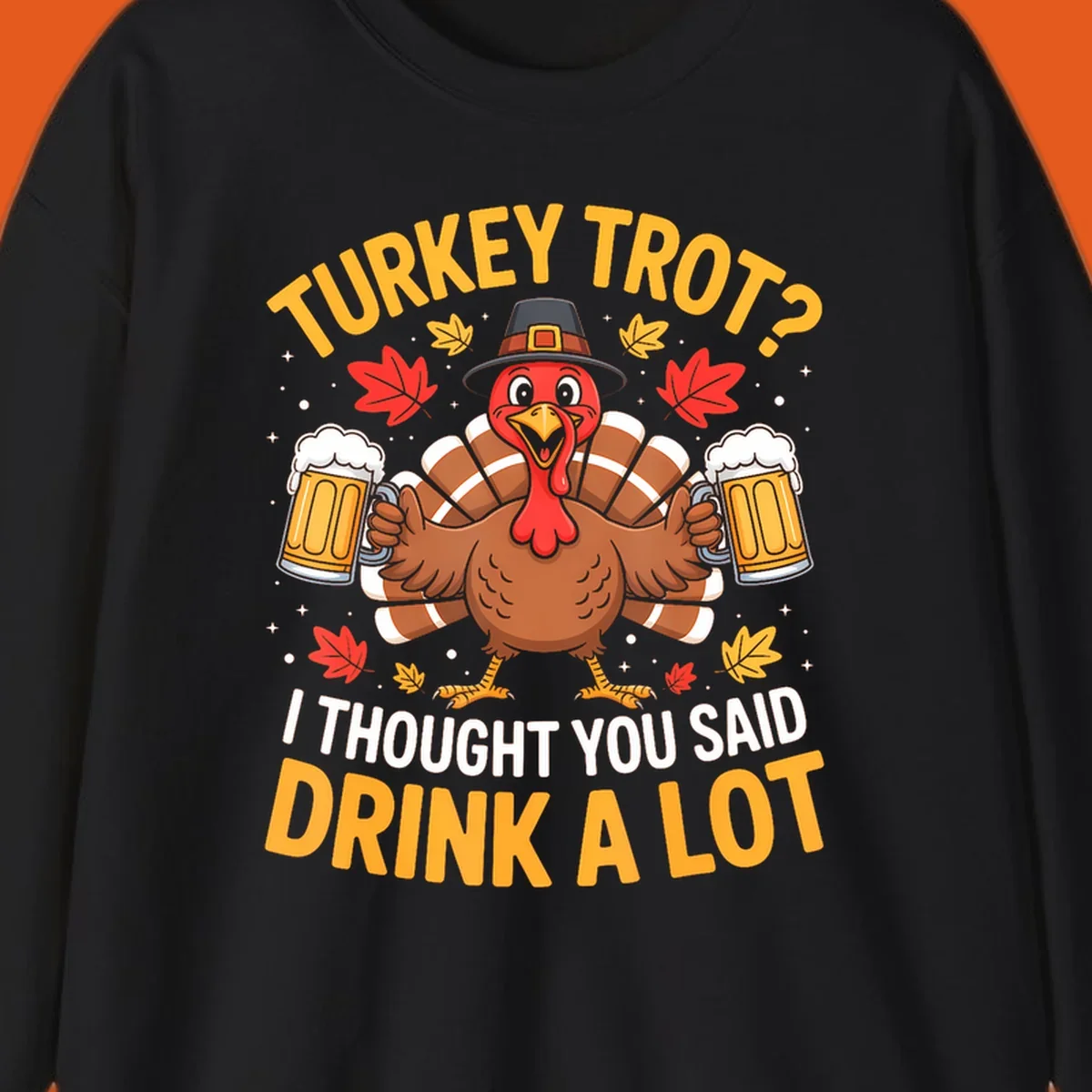 Turkey trot design with a turkey holding beer mugs, text says "Turkey Trot? I Thought You Said Drink A Lot."