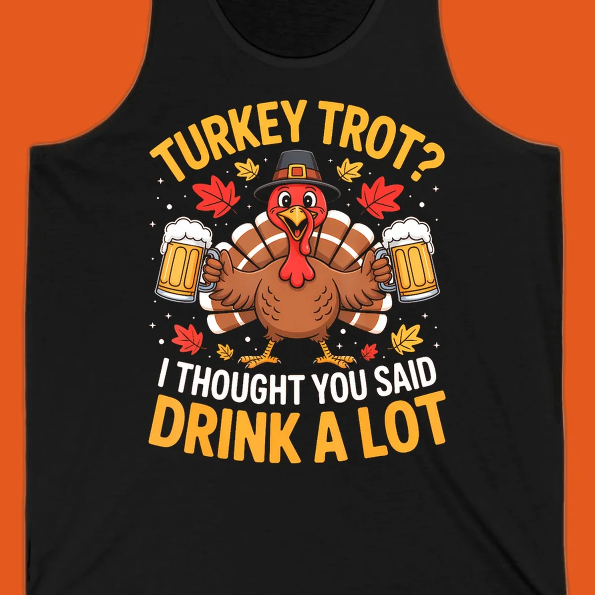 Turkey trot design with a turkey holding beer mugs, text says "Turkey Trot? I Thought You Said Drink A Lot."