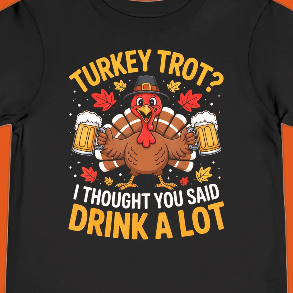 Turkey trot design with a turkey holding beer mugs, text says "Turkey Trot? I Thought You Said Drink A Lot."