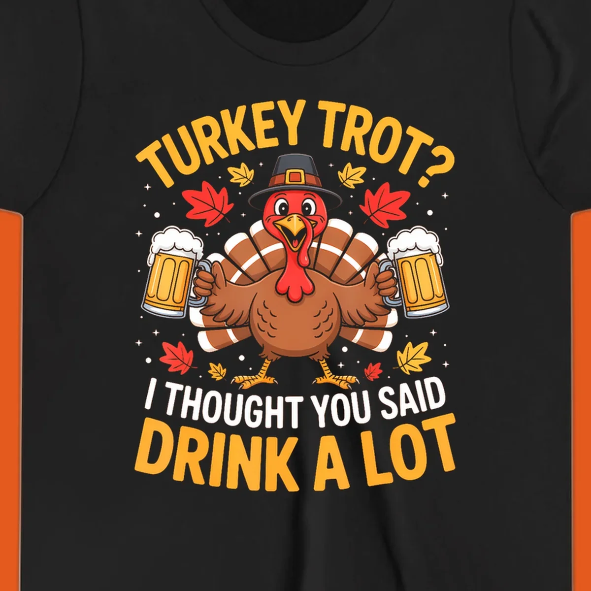Turkey trot design with a turkey holding beer mugs, text says "Turkey Trot? I Thought You Said Drink A Lot."