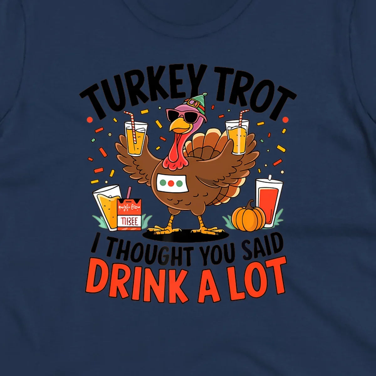 Cartoon turkey with sunglasses and a party hat holding drinks with text 'Turkey Trot I Thought You Said Drink A Lot'.