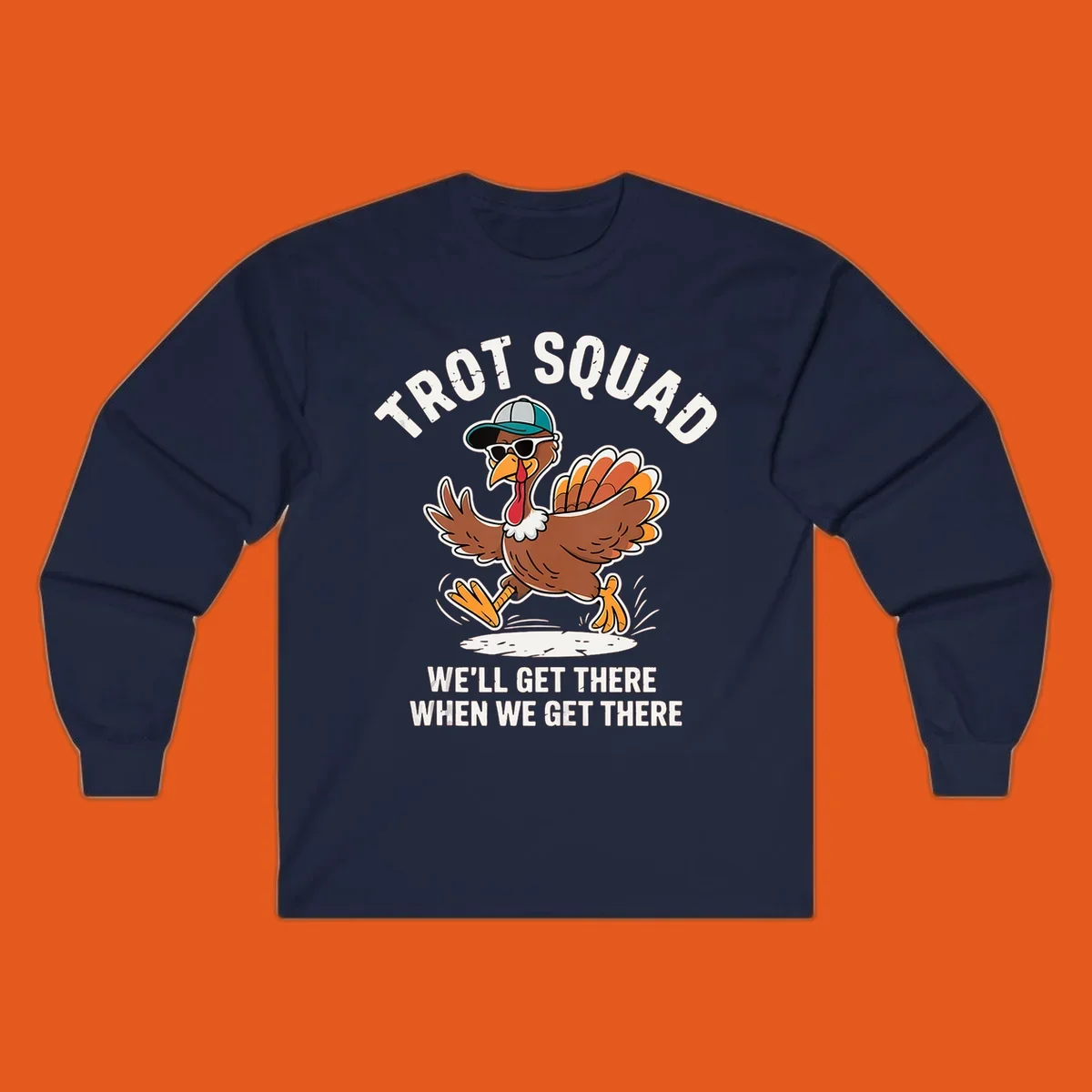 Illustration of a running turkey with sunglasses and hat, text 'TROT SQUAD WE'LL GET THERE WHEN WE GET THERE'.
