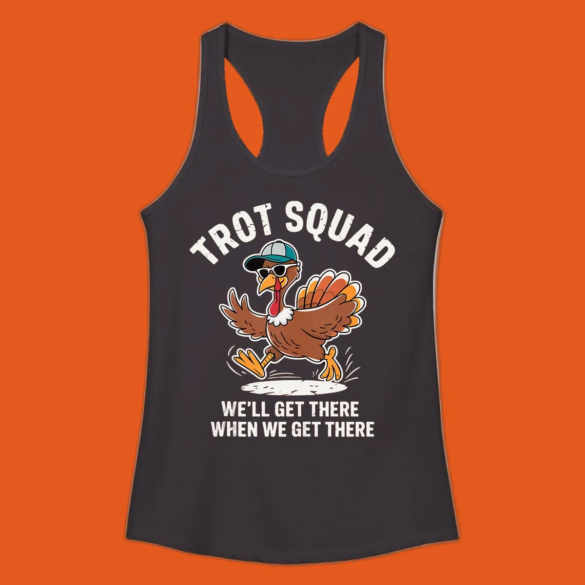 Illustration of a running turkey with sunglasses and hat, text 'TROT SQUAD WE'LL GET THERE WHEN WE GET THERE'.