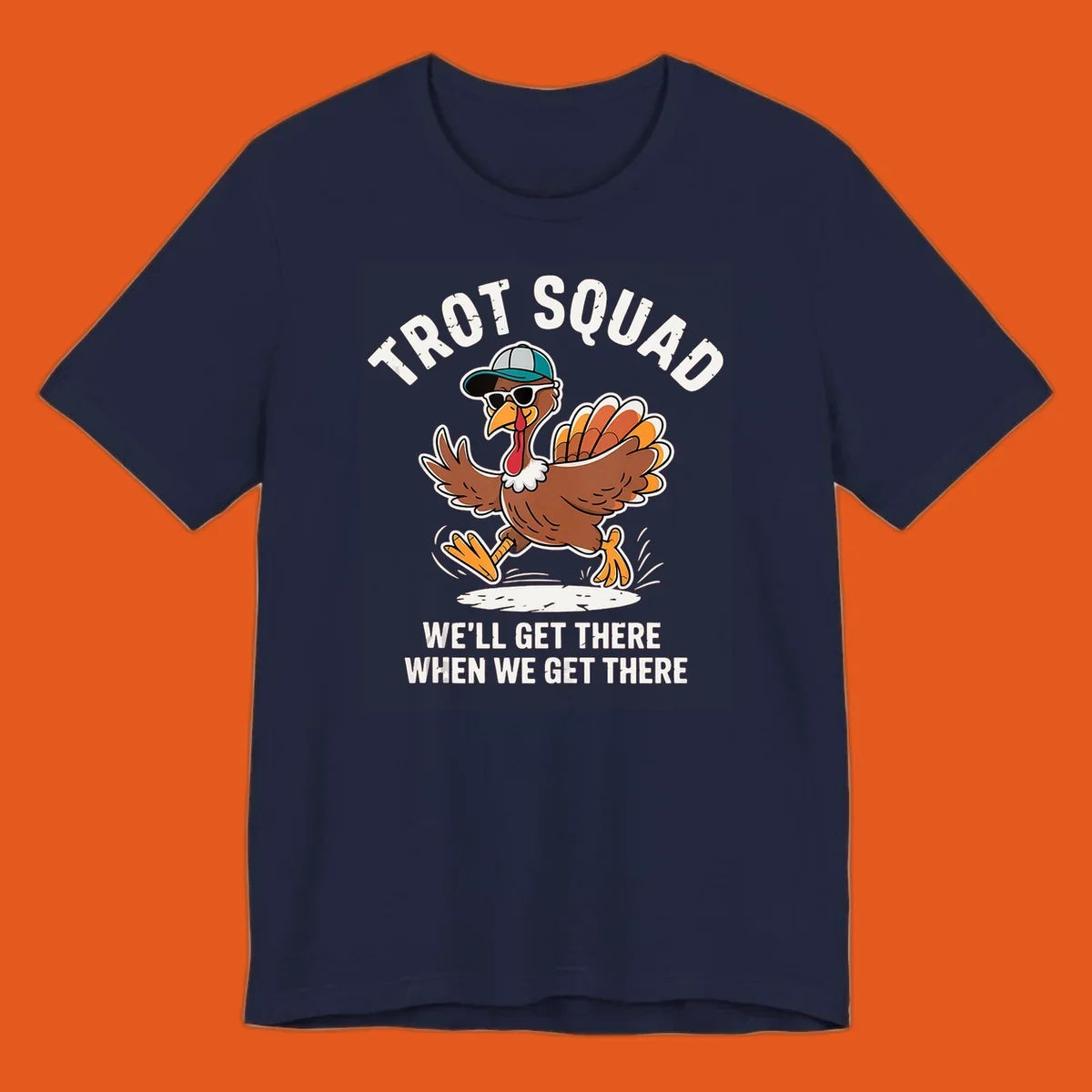 Illustration of a running turkey with sunglasses and hat, text 'TROT SQUAD WE'LL GET THERE WHEN WE GET THERE'.