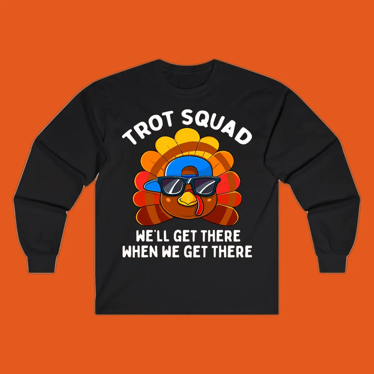 Turkey Trot Squad cool turkey with sunglasses and cap, text 'WE'LL GET THERE WHEN WE GET THERE' shirt