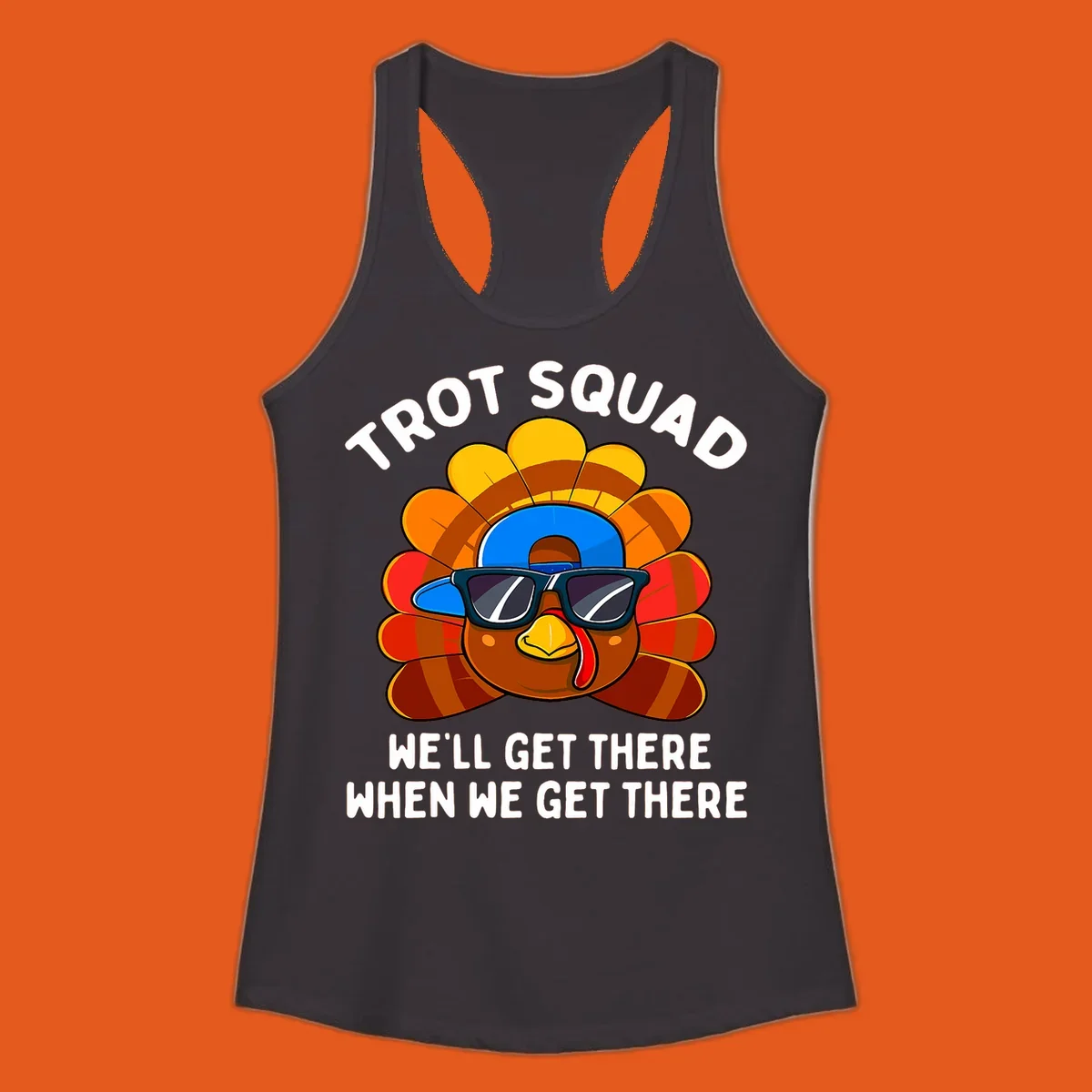 Turkey Trot Squad cool turkey with sunglasses and cap, text 'WE'LL GET THERE WHEN WE GET THERE' shirt