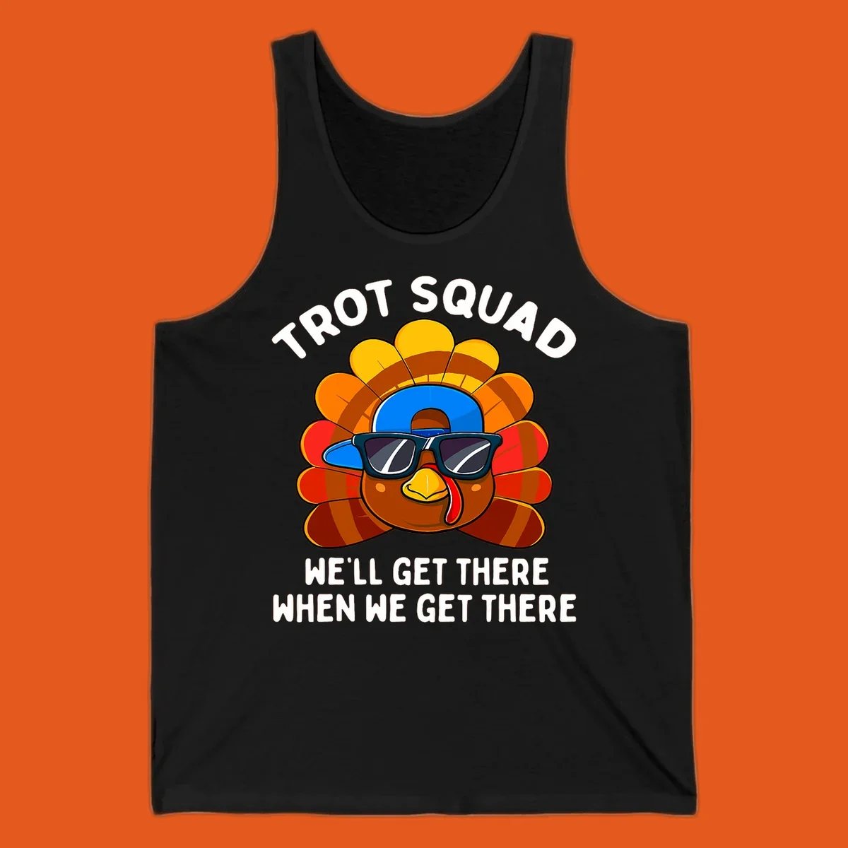Turkey Trot Squad cool turkey with sunglasses and cap, text 'WE'LL GET THERE WHEN WE GET THERE' shirt