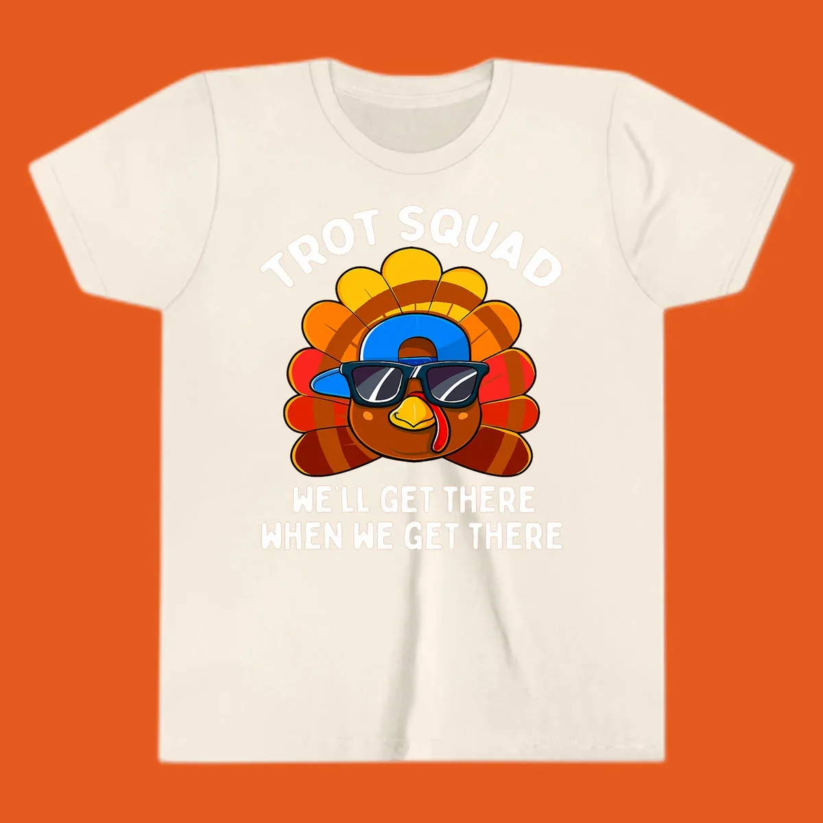 Turkey Trot Squad cool turkey with sunglasses and cap, text 'WE'LL GET THERE WHEN WE GET THERE' shirt