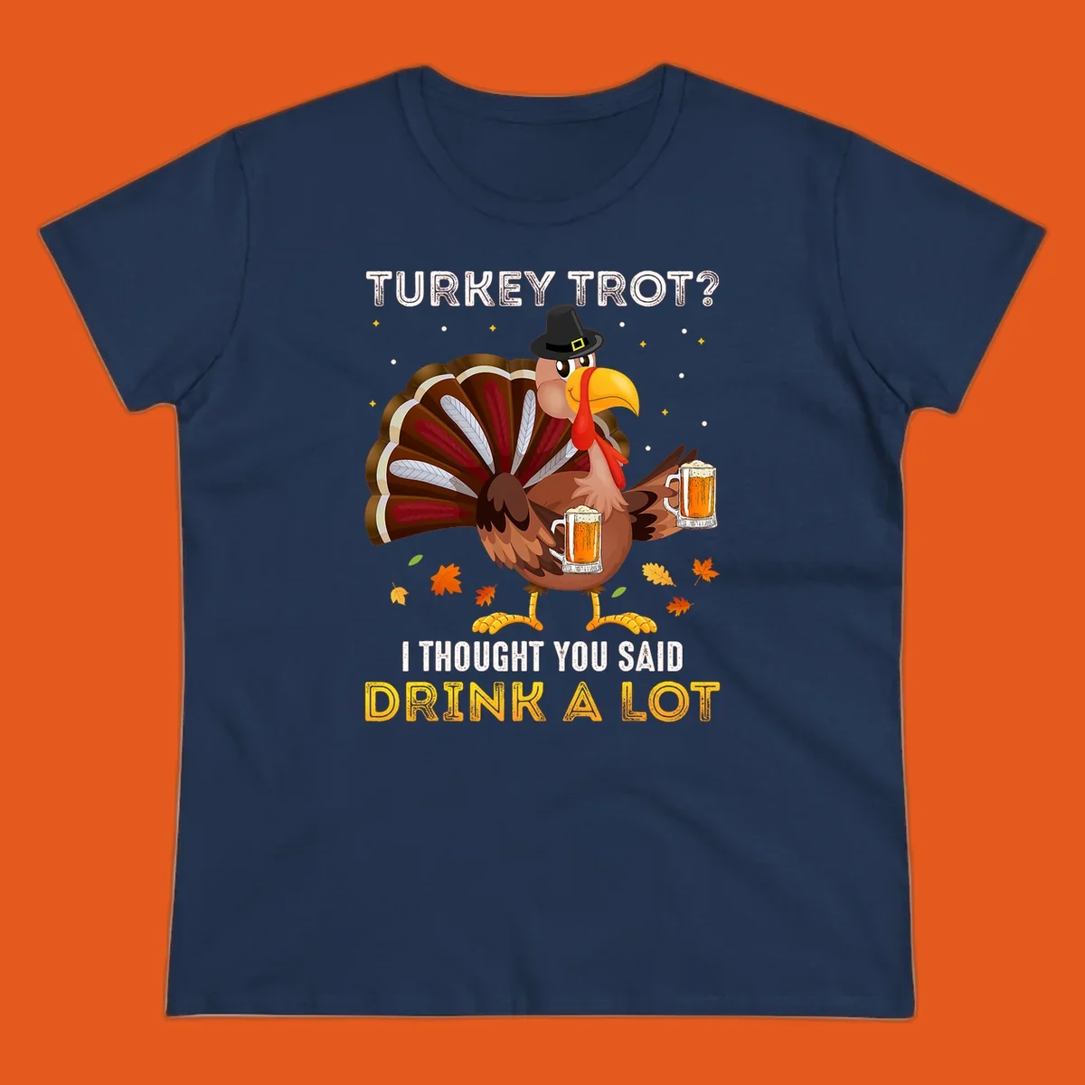 Cartoon turkey holding beer mugs with text 'Turkey Trot? I thought you said Drink A Lot', for Turkey Drink Trot shirts.