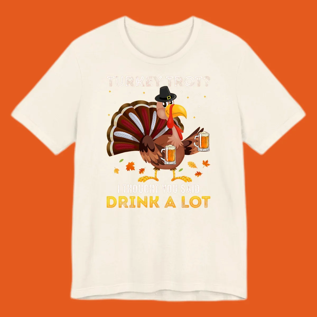 Cartoon turkey holding beer mugs with text 'Turkey Trot? I thought you said Drink A Lot', for Turkey Drink Trot shirts.