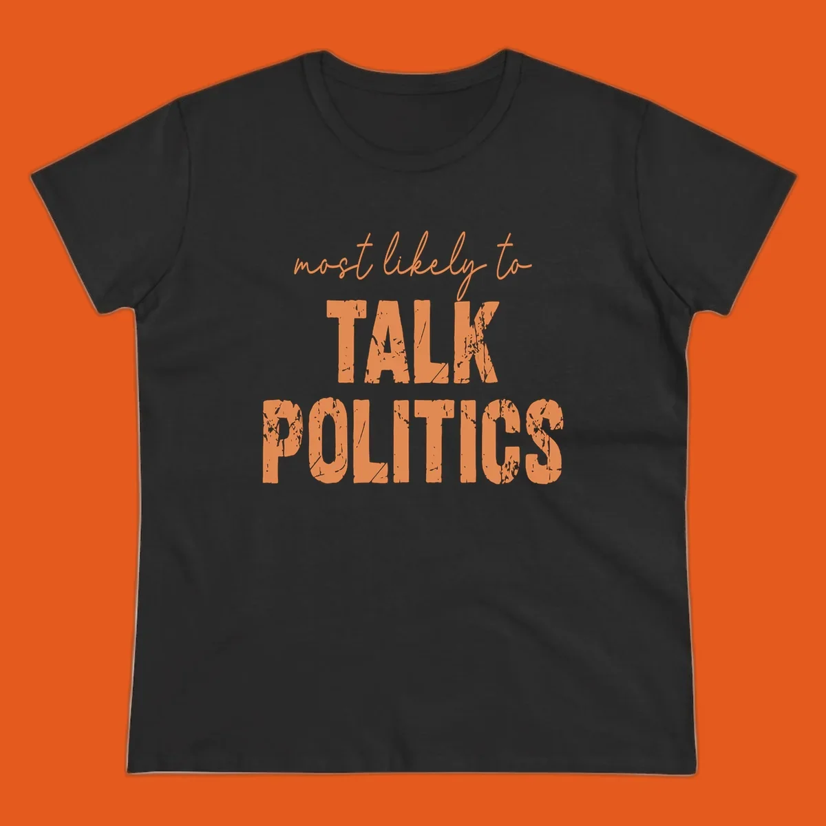 Text design 'most likely to TALK POLITICS' in distressed orange lettering.